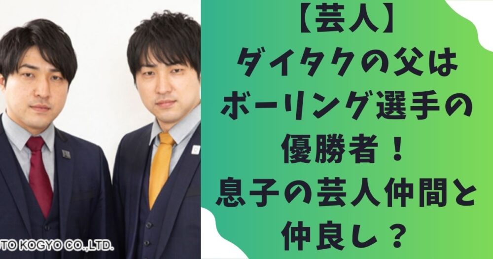 【芸人】ダイタクの父はボーリング選手の優勝者！息子の芸人仲間と仲良し？