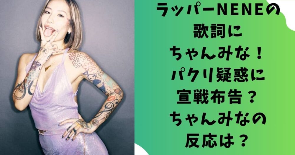 ラッパーNENEの歌詞にちゃんみな！パクリ疑惑に宣戦布告？ちゃんみなの反応は？