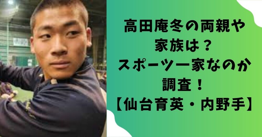 高田庵冬の両親や家族は？スポーツ一家なのか調査【仙台育英・注目の内野手】