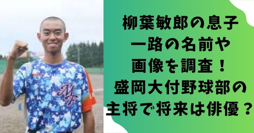 柳葉敏郎の息子・一路の名前や画像を調査！盛岡大付野球部の主将で将来は俳優？