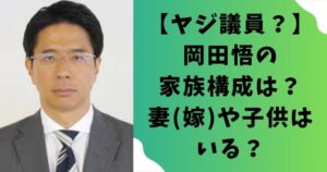 【ヤジ議員?】岡田悟の家族構成は?妻(嫁)や子供はいる?