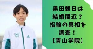 黒田朝日は結婚間近？指輪の真相を調査！【青山学院】
