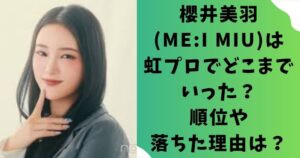 櫻井美羽(ME:I MIU)は虹プロでどこまでいった？順位や落ちた理由は？