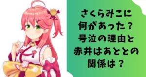 さくらみこに何があった？号泣の理由と赤井はあととの関係は？