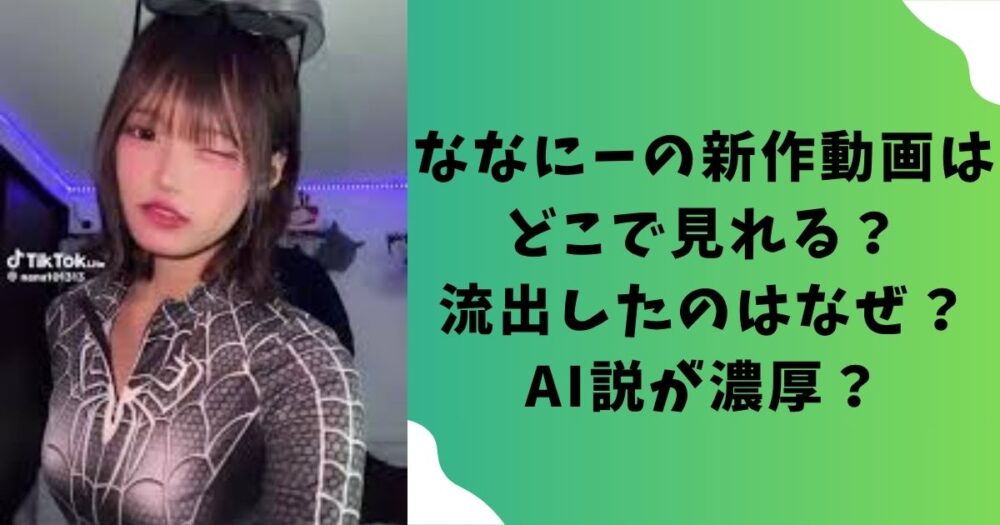 ななにーの新作動画はどこで見れる？流出したのはなぜ？AI説が濃厚？