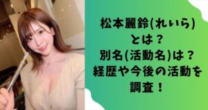 【誰】松本麗鈴(れいら)とは？別名(活動名)は？経歴や今後の活動を調査！