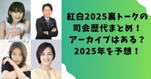 紅白2025裏トークの司会歴代まとめ！アーカイブはある？2025年を予想！