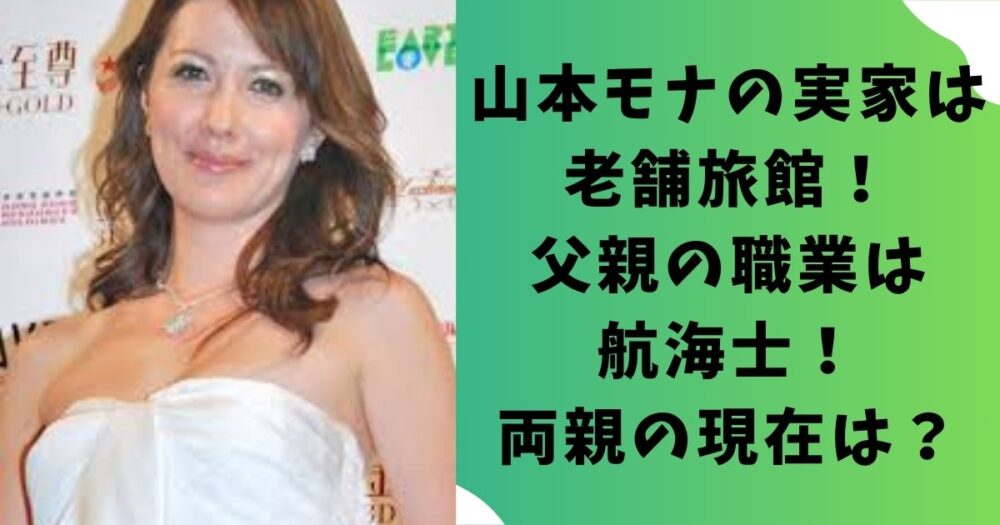 山本モナの実家は老舗旅館！父親の職業は航海士！両親の現在は？