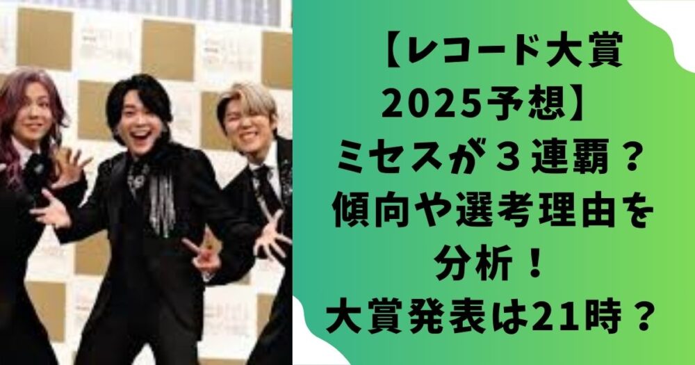 【レコード大賞2025予想】ミセスが３連覇？傾向や選考理由を分析！大賞発表は21時？