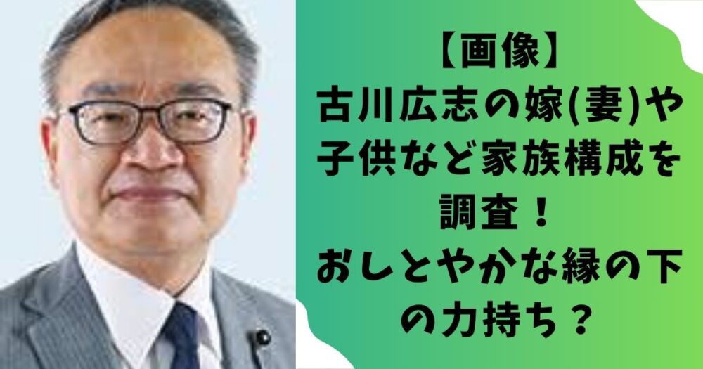 【画像】古川広志の嫁(妻)や子供など家族構成を調査！おしとやかな縁の下の力持ち？